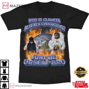 Why is Climate Always Changing Just Be Urself Bro