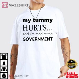 My tummy hurts and Im mad at the government shirt 1