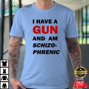 I Have A Gun And Am Schizophrenic T-Shirt