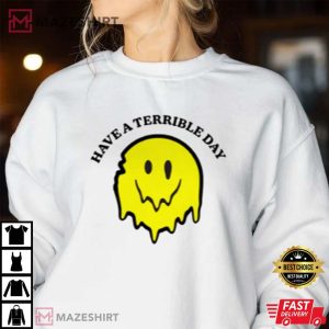 Have A Terrible Day Shirt Sweatshirt