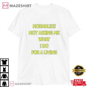 Normalize Not Asking What I Do For A Living T Shirt