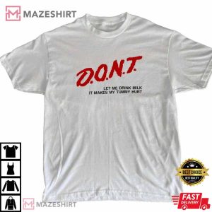 Dont Let Me Drink Milk It Makes My Tummy Shirt