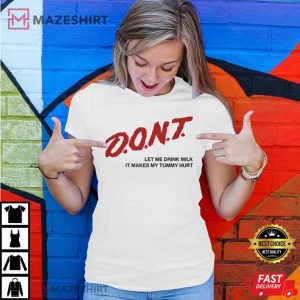Dont Let Me Drink Milk It Makes My Tummy TShirt