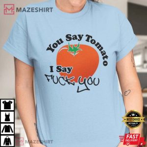 You Say Tomato I Say Fuck You Shirt