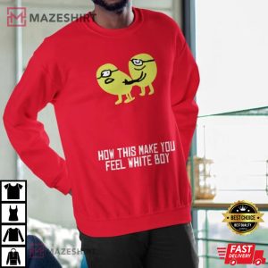 Hard How This Make You Feel White Boy Shirt
