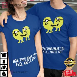 Hard How This Make You Feel White Boy Tee