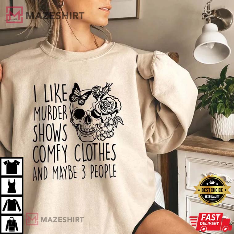 I Like Murder Shows Comfy Clothes And Maybe 3 People T-Shirt I Like Murder Shows Comfy Clothes And Maybe 3 People T-Shirt
