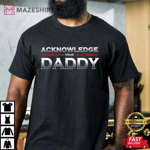Acknowledge Your Daddy T Shirt 3