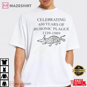 Funny Celebrating 650 Years Of Bubonic Plague 1339-1989 T-Shirt