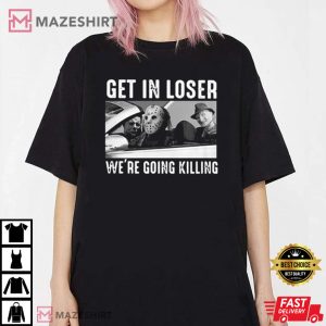 Get In Loser We're Going Killing Unisex T-Shirt