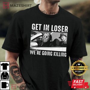 Get In Loser We're Going Killing Unisex T-Shirt