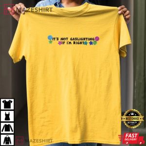 It's Not Gaslighting If I'm Right T-Shirt