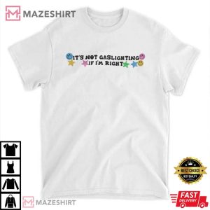 It's Not Gaslighting If I'm Right T-Shirt