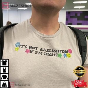 It's Not Gaslighting If I'm Right T-Shirt