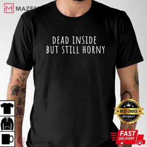 Dead Inside But Still Horny T Shirt 2