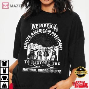 We Need A Native American President To Restore T Shirt 4