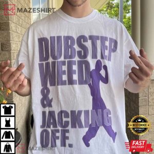 Dubstep Weed And Jacking Off T-Shirt