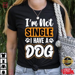 Dog Lovers I Am Not Single I Have A Dog T Shirt 2