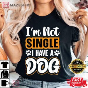 Dog Lovers I Am Not Single I Have A Dog T Shirt 4