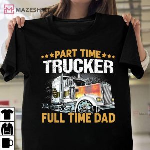 Funny Part Time Trucker Full Time Dad T Shirt 1