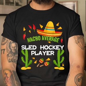 Nacho Average Sled Hockey Player T Shirt 3