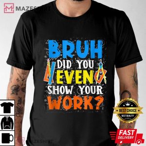 Bruh Did You Even Show Your Work Funny Math Teacher 3
