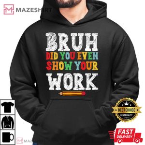 Funny Math Teacher Bruh Did You Even Show Your Work 4