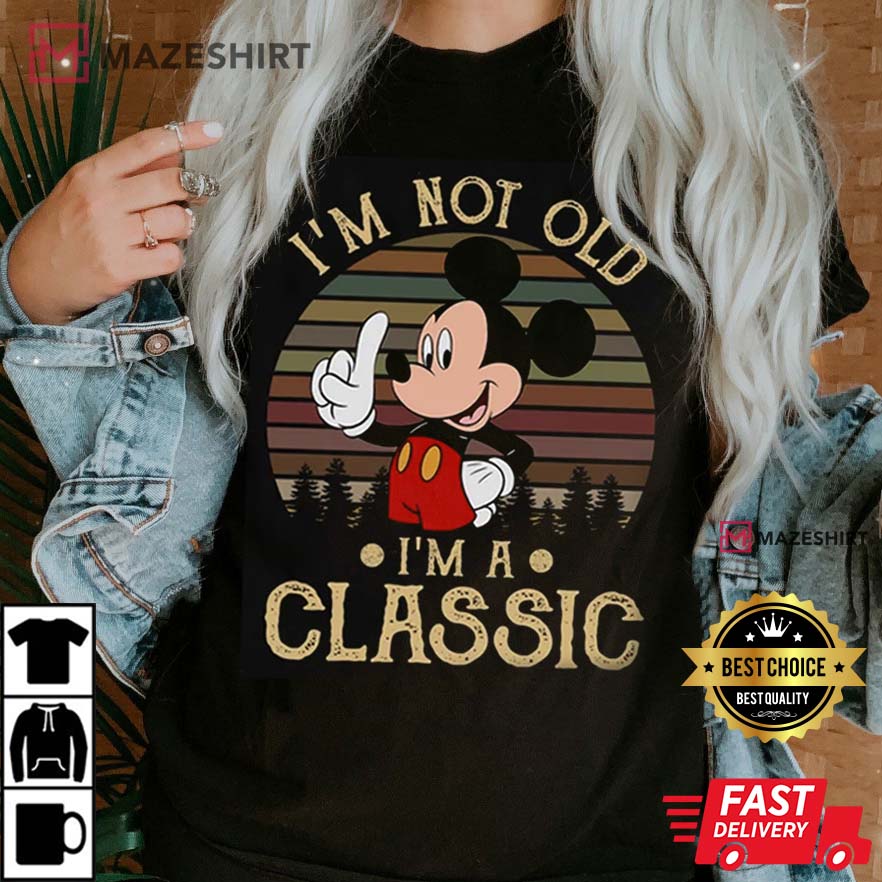 I'm Not Old I'm A Classic Mickey Mouse T-Shirt I'm Not Old I'm A Classic Mickey Mouse T-Shirt