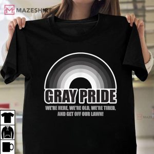 Gray Pride Were Here Were Old And Get Off Our Lawn T Shirt 1
