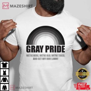 Gray Pride Were Here Were Old And Get Off Our Lawn T Shirt 4