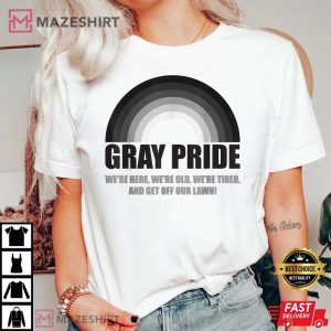 Gray Pride Were Here Were Old And Get Off Our Lawn T Shirt 5
