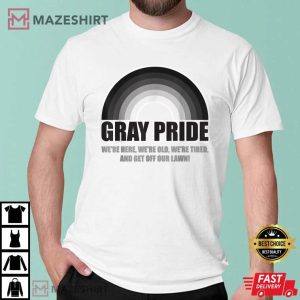 Gray Pride Were Here Were Old And Get Off Our Lawn T Shirt 6
