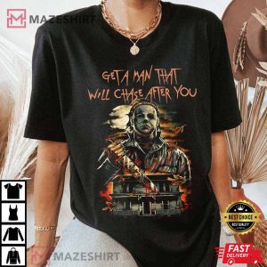 Michael Myers Get A Man That Will Chase After You T Shirt 1