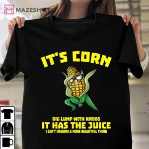 Its Corn It Has The Juice T Shirt 1