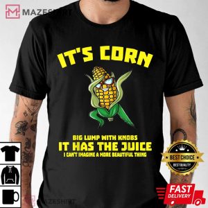 Its Corn It Has The Juice T Shirt 3