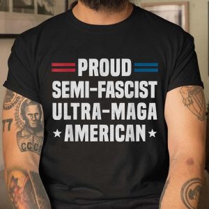 Proud Semi Fascist Ultra Maga American Funny Patriotic T Shirt 5