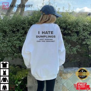 I Hate Dumplings Just Kidding Can You Imagine T Shirt 3