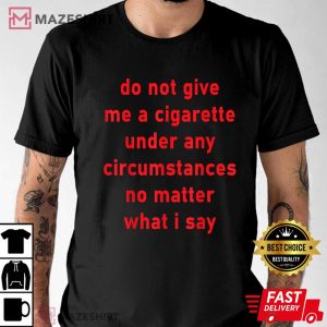 Do Not Give Me A Cigarette Under Any Circumstances 1