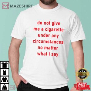 Do Not Give Me A Cigarette Under Any Circumstances 4