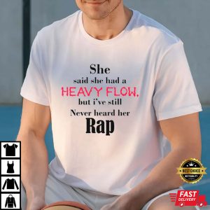 She Said She Had A Heavy Flow Graphic T Shirt 4