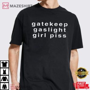 Gatekeep Gaslight Girl Piss T Shirt 4