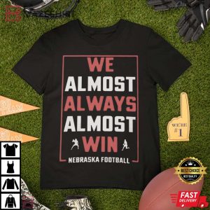 We Almost Always Almost Win Nebraska Cornhuskers Football T-Shirt