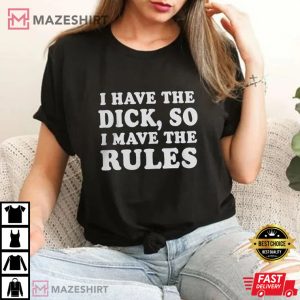 I Have The Dick So I Make The Rules T Shirt 2