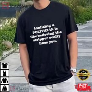 Idolizing A Politician Is Like Believing The Stripper Really Likes