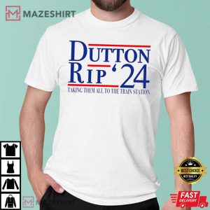 Dutton Rip 2024 Well Take It to The Train Station T Shirt 3
