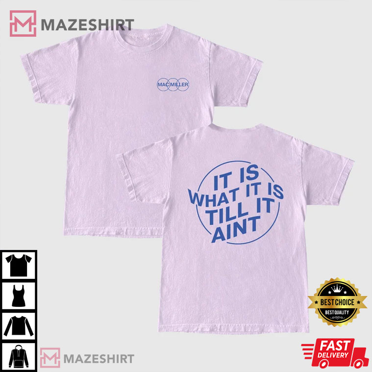 It Is What It Is, Mac Miller T-Shirt It Is What It Is, Mac Miller T-Shirt