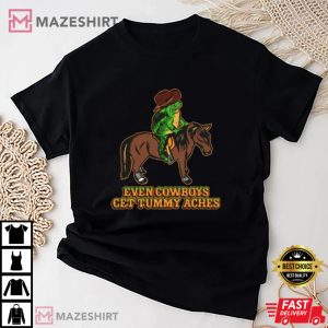Even Cowboys Get Tummy Aches T Shirt 1