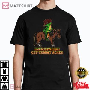 Even Cowboys Get Tummy Aches T Shirt 3
