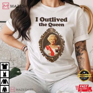 I Outlived The Queen T Shirt 2