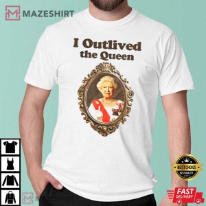 I Outlived The Queen T Shirt 4